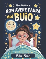 Alice impara ad affrontare la paura del buio: Libro illustrato per bambini:: una favola per sconfiggere la paura del buio, ideale come storia della buonanotte. (Italian Edition) B0FR58K4Y3 Book Cover