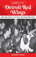 Legends of the Detroit Red Wings: Gordie Howe, Alex Delvecchio, Ted Lindsay, and Other Red Wings Heroes 1613214022 Book Cover