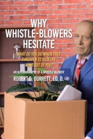 Why Whistle-Blowers Hesitate: What Do You Do When They Threaten To Kick The Wind Out Of You? 1645695239 Book Cover