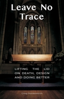 Leave No Trace: Lifting The Lid On Death, Design And Doing Better 1764601300 Book Cover