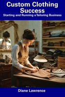 Custom Clothing Success: Starting and Running a Tailoring Business B0CF4LDTL1 Book Cover