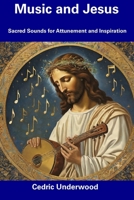 Music and Jesus: Sacred Sounds for Attunement and Inspiration B0CDNC87VH Book Cover