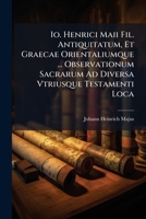 Io. Henrici Maii Fil. Antiquitatum, Et Graecae Orientaliumque ... Observationum Sacrarum Ad Diversa Vtriusque Testamenti Loca 1179474244 Book Cover