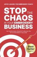 Stop The Chaos In Your Embroidery Business: The Transformation Blueprint To Become The Go-To Embroiderer In Your Area! 1955242828 Book Cover