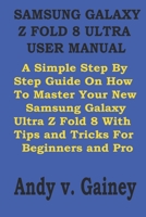 SAMSUNG GALAXY Z FOLD 8 ULTRA USER MANUAL: A Simple Step By Step Guide On How To Master Your New Samsung Galaxy Ultra Z Fold 8 With Tips and Tricks For Beginners and Pro B0HBB8WJR4 Book Cover