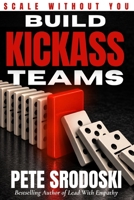 Build Kickass Teams: Lead Boldly. Hire Intentionally. Forge a Team That Actually Gives a Damn. (The Small Business Owner's Toolkit) 196805605X Book Cover