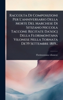 Raccolta Di Composizioni Per L'anniversario Della Morte Del Marchese Di Sitizano Niccola Taccone Recitate Da'socj Della Florimontana Vilonese Nella Tornata De'19 Settembre 1819... (Italian Edition) 102487558X Book Cover