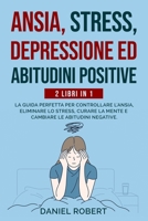 Ansia, Stress, Depressione Ed Abitudini Positive: 2 Libri in 1: La Guida Perfetta Per Controllare l'Ansia, Eliminare Lo Stress, Curare La Mente E Cambiare Le Abitudini Negative. 1801534225 Book Cover