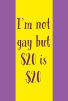 I'm Not Gay But: $20 is $20 - Novelty Gay For Pay Quote - Notebook With Lines - Funny Gay Gifts For Men Idea 1694733327 Book Cover