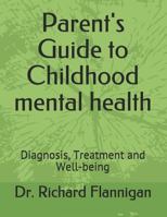 Parent's Guide to Childhood mental health: Diagnosis, Treatment and Well-being 1795694319 Book Cover