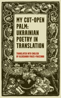 My Cut-Open Palm: Ukrainian Poetry In Translation B0GQQ8L2F3 Book Cover