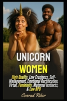 Unicorn Women: High Quality, Low Craziness, Self-Management, Emotional Rectification, Virtue, Femininity, Maternal Instincts, & Low BPD B0FSZVXTXL Book Cover