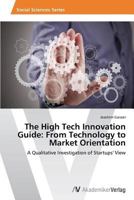 The High Tech Innovation Guide: From Technology to Market Orientation 3639625137 Book Cover