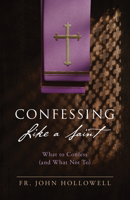Confessing Like a Saint: What to Confess (and What Not To) B0HBJQ3J39 Book Cover
