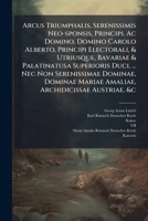 Arcus Triumphalis, Serenissimis Neo-sponsis, Principi. Ac Domino, Domino Carolo Alberto, Principi Electorali, & Utriusque, Bavariae & Palatinatusa ... Amaliae, Archidicissae Austriae, &c.... 1271278642 Book Cover