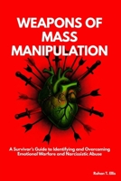 Weapons of Mass Manipulation: A Survivor’s Guide to Identifying and Overcoming Emotional Warfare and Narcissistic Abuse B0FGTFQ2H6 Book Cover