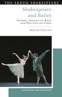 Shakespeare and Ballet: Gender, Sexuality, Race and Politics on Stage (Shakespeare and Adaptation) 1350302538 Book Cover