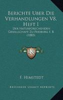 Berichte Uber Die Verhandlungen V8, Heft I: Der Naturforschenden Gesellschaft Zu Freiburg I. B (1885) 1161024840 Book Cover