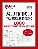 Twisted Mind Sudoku Puzzle Book, 1,000 Mind Twisting Puzzles: 500 Easy and 500 Medium With Solutions 1541090284 Book Cover