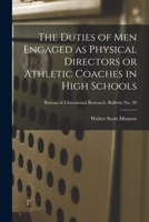 The Duties of Men Engaged as Physical Directors or Athletic Coaches in High Schools; Bureau of educational research. Bulletin no. 30 1015081509 Book Cover