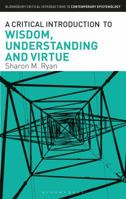 A Critical Introduction to Wisdom, Understanding and Virtue 1350021288 Book Cover