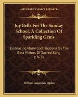 Joy Bells For The Sunday School, A Collection Of Sparkling Gems: Embracing Many Contributions By The Best Writers Of Sacred Song 1015169716 Book Cover
