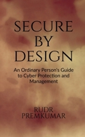 Secure By Design: An Ordinary Person’s Guide to Cyber Protection and Management B0FLXD2GMS Book Cover