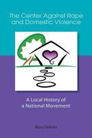 The Center Against Rape and Domestic Violence: A Local History of a National Movement 0997540508 Book Cover