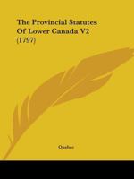 The Provincial Statutes of Lower Canada V2 1165599260 Book Cover