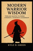 Modern Warrior Wisdom: Timeless Quotes to Forge Strength, Courage & Leadership B0FWYW7ZTX Book Cover