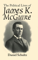 The Political Lives of James K. Mcguire 1546260870 Book Cover