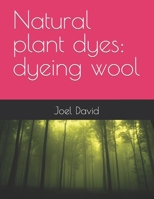 Natural plant dyes: dyeing wool B0BPGQ5RJ7 Book Cover