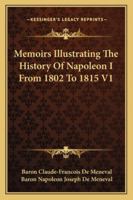 Memoirs Illustrating the History of Napoleon I From 1802 to 1815; Volume 1 1162968087 Book Cover