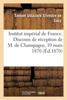 Institut impérial de France. Discours de réception de M. de Champagny 2013086199 Book Cover