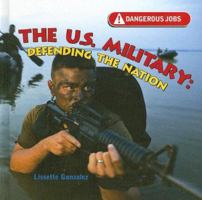 The U.S. Military: Defending the Nation (Dangerous Jobs) 1404237771 Book Cover