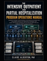 The Intensive Outpatient and Partial Hospitalization Program Operations Manual: Admission Criteria, Staffing Models, Per-Diem Billing Workflows, Concu B0H993GX7X Book Cover