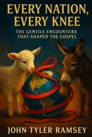 Every Nation, Every Knee: The Gentile Encounters that Shaped the Gospel B0F7J2XKBT Book Cover