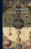 Masonic Parliamentary Law: Or, Parliamentary law Applied to the Government of Masonic Bodies. A Guide for the Transaction of Business in Lodges, Chapters, Councils, and Commanderies 1500978906 Book Cover