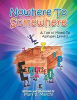 Nowhere to Somewhere: A Tale of Mixed Up Alphabet Letters 1493153943 Book Cover