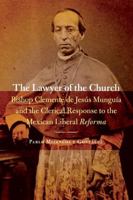 The Lawyer of the Church: Bishop Clemente de Jesús Munguía and the Clerical Response to the Mexican Liberal Reforma 0803254865 Book Cover