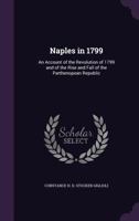 Naples in 1799: An Account of the Revolution of 1799 and of the Rise and Fall of the Parthenopean Republic 1016220448 Book Cover