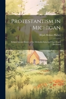 Protestantism in Michigan: Being a Special History of the Methodist Episcopal Church and Incidental 1022154990 Book Cover