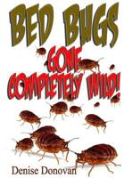 Bed Bugs Gone Completely Wild! 098952177X Book Cover