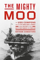 The Mighty Moo: The USS Cowpens and Her Epic World War II Journey from Jinx Ship to the Navy’s First Carrier into Tokyo Bay 1538742713 Book Cover