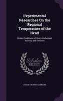 Experimental Researches on the Regional Temperature of the Head: Under Conditions of Rest, Intellectual Activity, and Emotion 1358332541 Book Cover