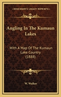 Angling in the Kumaun Lakes: With a Map of the Kumaun Lake Country 1019025948 Book Cover