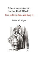 Alice's Adventures in the Real World: How to Get a Job... and Keep It 1483573532 Book Cover