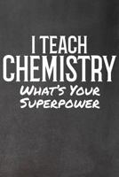 I Teach Chemistry: What's Your Superpower 1724058738 Book Cover