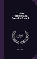 London Topographical Record, Volume 5 135758248X Book Cover