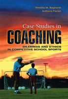 Case Studies in Coaching: Dilemmas and Ethics in Competitive School Sports: Dilemmas and Ethics in 1934432032 Book Cover